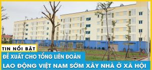 Tổng liên đoàn Lao động Việt Nam mong muốn tham gia xây nhà ở xã hội